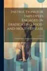 Un States Bureau of Animal Industry - Instructions for Employees Engaged in Eradicating Foot-and-Mouth Disease