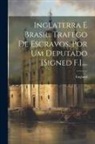England - Inglaterra E Brasil. Trafego De Escravos, Por Um Deputado [signed F.]