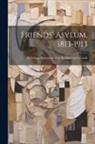 Anonymous - Friends' Asylum, 1813-1913: With Some Illustrations of the Buildings and Grounds