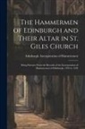 Edinburgh Incorporation of Hammermen - The Hammermen of Edinburgh and Their Altar in St. Giles Church; Being Extracts From the Records of the Incorporation of Hammermen of Edinburgh, 1494 t