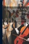 Giuseppe Foppa, Gioachino Rossini - L' Occasione Fa Il Ladro: Dramma Giocoso In Musica
