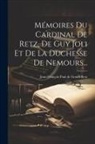 Jean-François Paul de Gondi Retz - Mémoires Du Cardinal De Retz, De Guy Joli Et De La Duchesse De Nemours