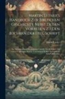 Martin Luther - Martin Luther's Handbuch Zur Biblischen Geschichte Nebst Dessen Vorreden Zu Den Büchern Der Heil. Schrift: Ein Erbauungsbuch Für Jeglichen Christin, E