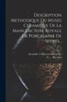 Alexandre Et Riocreux Brongniart (D, D Riocreux - Description Methodique Du Musee Ceramique De La Manufacture Royale De Porcelaine De Sevres
