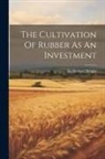 Herbert Wright - The Cultivation Of Rubber As An Investment
