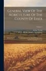 Arthur Young, Great Britain Board of Agriculture - General View Of The Agriculture Of The County Of Essex: Drawn Up For The Consideration Of The Board Of Agriculture And Internal Improvement; Volume 2