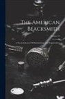 Anonymous - The American Blacksmith: A Practical Journal Of Blacksmithing And Wagonmaking; Volume 15