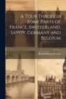 Richard Boyle Bernard - A Tour Through Some Parts of France, Switzerland, Savoy, Germany and Belgium