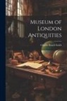 Smith Charles Roach - Museum of London Antiquities