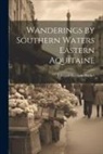Edward Harrison Barker - Wanderings by Southern Waters Eastern Aquitaine