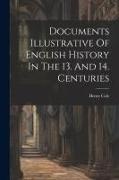 Henry Cole - Documents Illustrative Of English History In The 13. And 14. Centuries