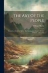 William Morris - The Art Of The People: An Address Delivered Before The Birmingham Society Of Arts, February 19th, 1879