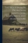 Macnutt Joseph Scott - The Modern Milk Problem in Sanitation, Economics, and Agriculture