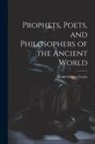 Taylor Henry Osborn - Prophets, Poets, and Philosophers of the Ancient World