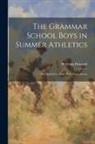 H. Irving Hancock - The Grammar School Boys in Summer Athletics: Or, Dick & Co. Make Their Fame Secure