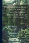 Anonymous - Official Catalogue of the Natural and Industrial Products of New South Wales: Forwarded to The