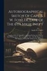 Smith W. Fowler - Autobiographical Sketch Of Capt. S. W. Fowler, Late Of The 6th Mich. Inft'y: Together With An Appendix Containing His Speeches On The State Of The Uni