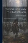 William Holden Hutton - The Church and the Barbarians: Being an Outline of the History of the Church from A.D. 461 to A.D. 1003
