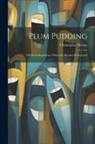 Christopher Morley - Plum Pudding: Of Divers Ingredients, Discreetly Blended & Seasoned