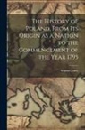 Stephen Jones - The History of Poland, From its Origin as a Nation to the Commencement of the Year 1795