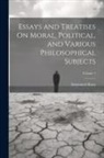 Immanuel Kant - Essays and Treatises On Moral, Political, and Various Philosophical Subjects; Volume 1