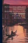 Ernesto Maranesi - Piccolo Vocabolario Del Dialetto Modenese Colla Voce Corrispondente Italiana. 2. Ed., Accresciuta