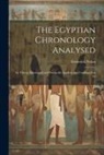 Frederick Nolan - The Egyptian Chronology Analysed: Its Theory Developed and Practically Applied; and Confirmed in Its