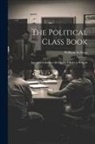 William Sullivan - The Political Class Book: Intended to Instruct the Higher Classes in Schools