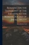 James Henthorn Todd - Remarks on the Testimony of the Fathers to the Roman Dogma of Infallibility