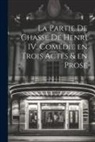 Anonymous - La Partie de Chasse de Henri IV, Comédie en Trois Actes & en Prose