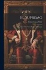 Edward Lucas White - El Supremo: A Romance of the Great Dictator of Paraguay