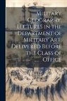 Anonymous - Military Geography. Lectures in the Department of Military art, Delivered Before the Class of Office