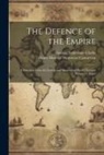 Henry Howard Molyneux Carnarvon, George Sydenham Clarke - The Defence of the Empire; a Selection From the Letters and Speeches of Henry Howard Molyneux, Fourt