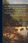 Francis Baylies, Samuel Gardner Drake - An Historical Memoir of the Colony of New Plymouth, From the Flight of the Pilgrims Into Holland In