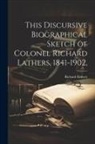 Richard Lathers - This Discursive Biographical Sketch of Colonel Richard Lathers, 1841-1902