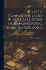 Charles Simeon - Helps to Composition or Six Hundred Skeletons of Sermons Several Being the Substance