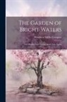 Houghton Mifflin Company - The Garden of Bright Waters: One Hundred and Twenty Asiatic Love Poems