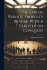 Norman Bentwich - The Law of Private Property in War, With A Chapter on Conquest