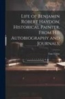 Tom Taylor - Life of Benjamin Robert Haydon, Historical Painter, From His Autobiography and Journals