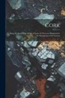 Anonymous - Cork; Being the Story of the Origin of Cork, the Processes Employed in its Manufacture & its Various