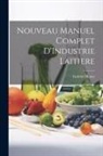 Gabriel Henry - Nouveau Manuel Complet D'Industrie Laitiere