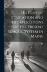 Anonymous - History of Education and the Evolutions of the Present School System in Maine