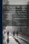 Longman Green &amp; Co - An Adventure in Working-Class Education Being the Story of the Worker's Educational Association
