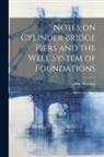 John Newman - Notes on Cylinder Bridge Piers and the Well System of Foundations