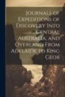 Anonymous - Journals of Expeditions of Discovery Into Central Australia, and Overland From Adelaide to King Geor