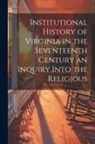 Anonymous - Institutional History of Virginia in the Seventeenth Century an Inquiry Into the Religious