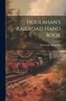 Patrick H. Houlahan - Houlahan's Railroad Hand Book