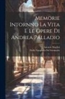 Antonio Magrini, Dalla Tipografia Del Seminario - Memorie Intornno La Vita E Le Opere di Andrea Palladio