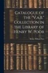 Henry William Poor - Catalogue of the "V.a.B." Collection in the Library of Henry W. Poor