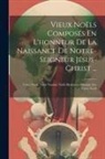Anonymous - Vieux Noëls Composés En L'honneur De La Naissance De Notre-Seigneur Jésus-Christ ...: Vieux Noëls. Noels Nantais. Noëls Modernes. Musique Des Vieux No